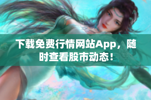 下载免费行情网站App，随时查看股市动态！
