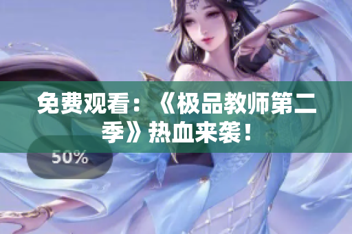 免费观看：《极品教师第二季》热血来袭！