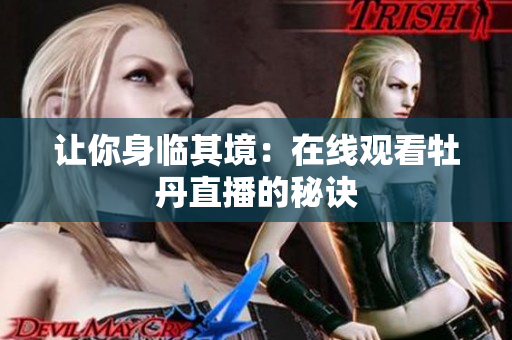 让你身临其境：在线观看牡丹直播的秘诀