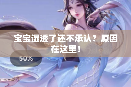 宝宝湿透了还不承认？原因在这里！