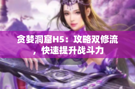 贪婪洞窟H5：攻略双修流，快速提升战斗力
