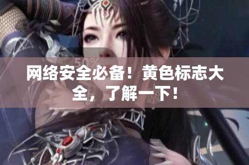 网络安全必备！黄色标志大全，了解一下！