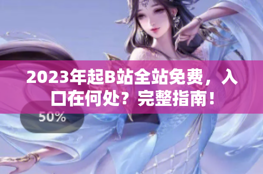 2023年起B站全站免费，入口在何处？完整指南！