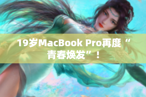 19岁MacBook Pro再度“青春焕发”！
