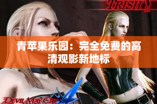 青苹果乐园：完全免费的高清观影新地标