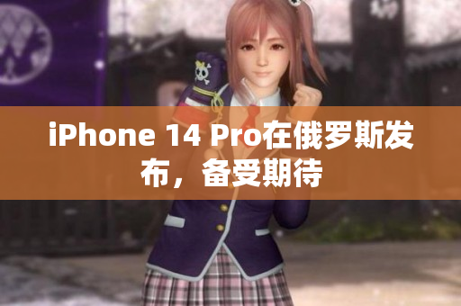 iPhone 14 Pro在俄罗斯发布，备受期待