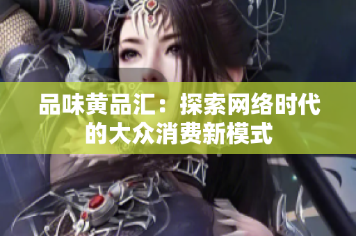 品味黄品汇：探索网络时代的大众消费新模式