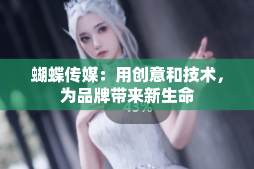 蝴蝶传媒：用创意和技术，为品牌带来新生命