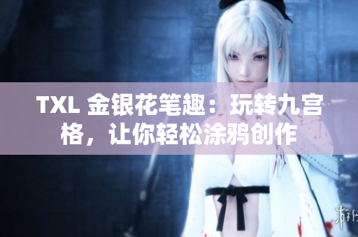 TXL 金银花笔趣：玩转九宫格，让你轻松涂鸦创作
