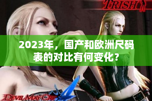 2023年，国产和欧洲尺码表的对比有何变化？