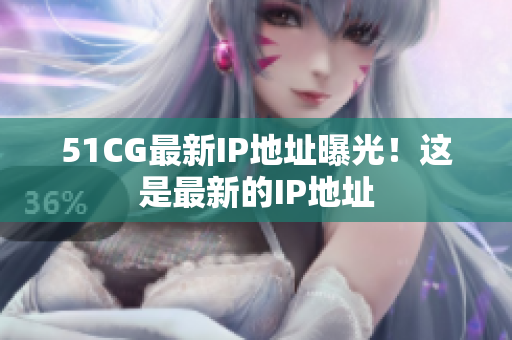 51CG最新IP地址曝光！这是最新的IP地址