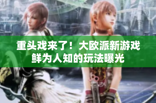 重头戏来了！大欧派新游戏鲜为人知的玩法曝光