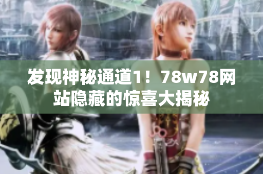 发现神秘通道1！78w78网站隐藏的惊喜大揭秘