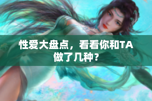 性爱大盘点，看看你和TA做了几种？