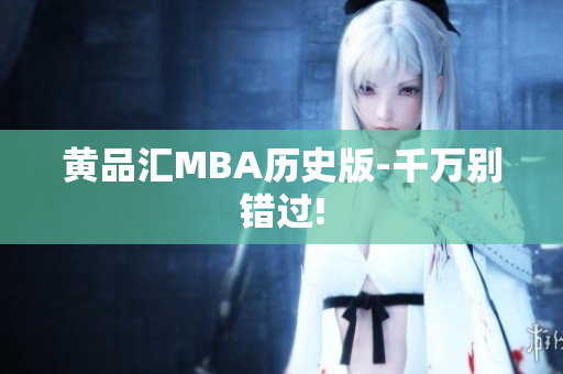 黄品汇MBA历史版-千万别错过!