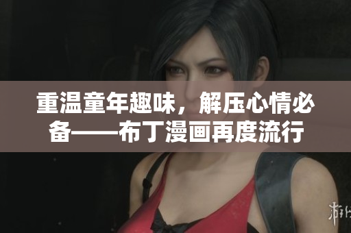 重温童年趣味，解压心情必备——布丁漫画再度流行