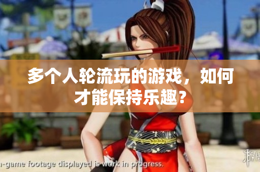 多个人轮流玩的游戏，如何才能保持乐趣？