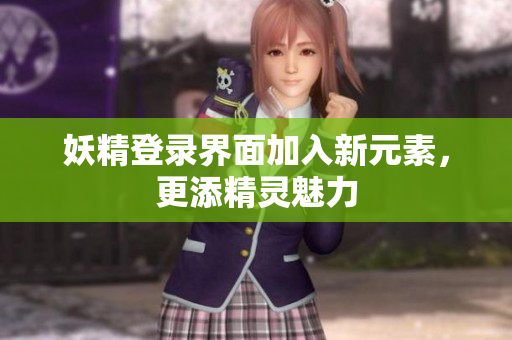 妖精登录界面加入新元素，更添精灵魅力