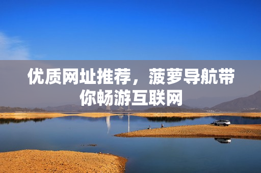 优质网址推荐，菠萝导航带你畅游互联网