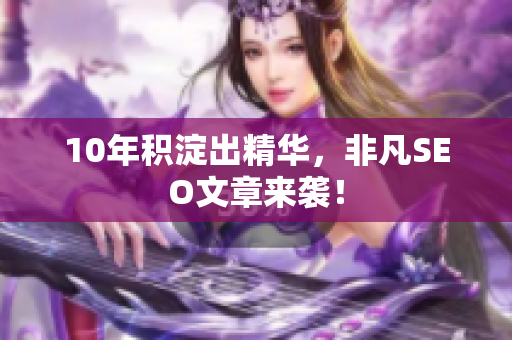 10年积淀出精华，非凡SEO文章来袭！