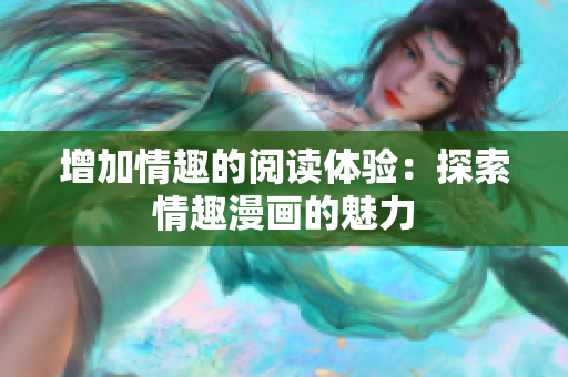 增加情趣的阅读体验：探索情趣漫画的魅力