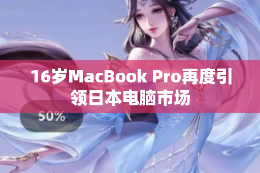 16岁MacBook Pro再度引领日本电脑市场