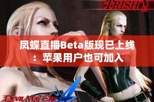 凤蝶直播Beta版现已上线：苹果用户也可加入