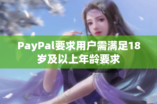 PayPal要求用户需满足18岁及以上年龄要求