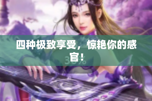 四种极致享受，惊艳你的感官！