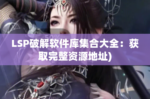 LSP破解软件库集合大全：获取完整资源地址)
