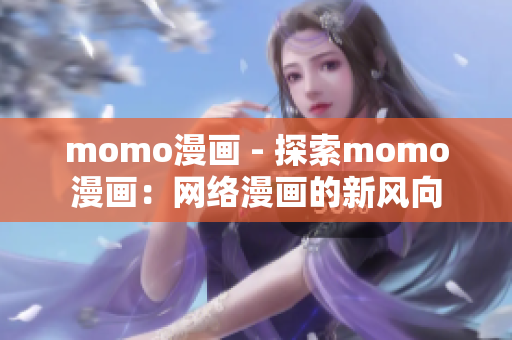 momo漫画 - 探索momo漫画：网络漫画的新风向