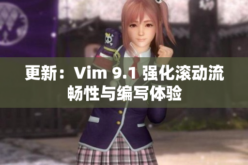 更新：Vim 9.1 强化滚动流畅性与编写体验