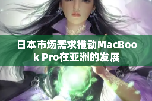 日本市场需求推动MacBook Pro在亚洲的发展