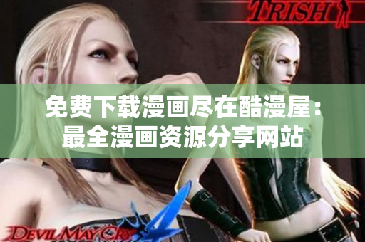 免费下载漫画尽在酷漫屋：最全漫画资源分享网站