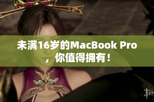 未满16岁的MacBook Pro，你值得拥有！