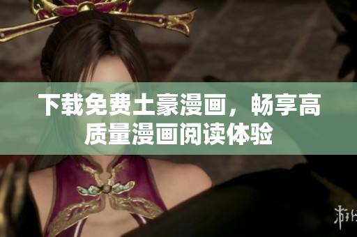 下载免费土豪漫画，畅享高质量漫画阅读体验