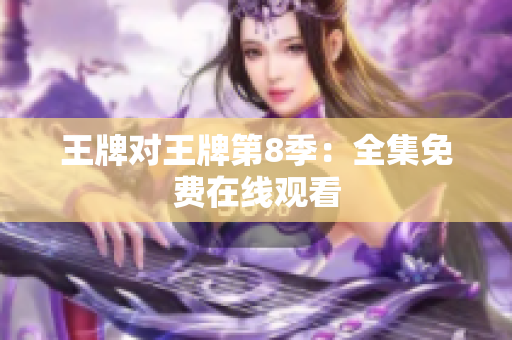 王牌对王牌第8季：全集免费在线观看