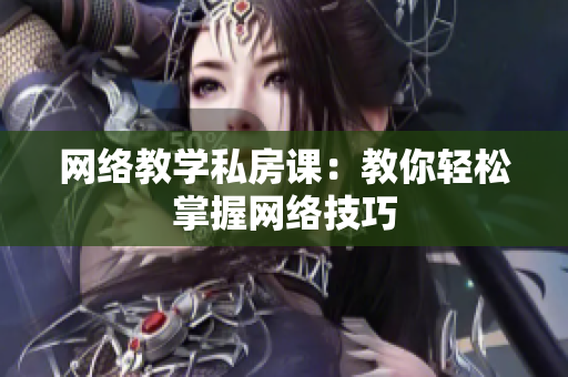 网络教学私房课：教你轻松掌握网络技巧