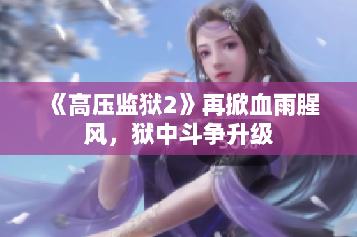 《高压监狱2》再掀血雨腥风，狱中斗争升级