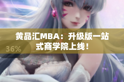 黄品汇MBA：升级版一站式商学院上线！
