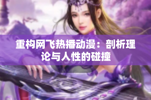 重构网飞热播动漫：剖析理论与人性的碰撞