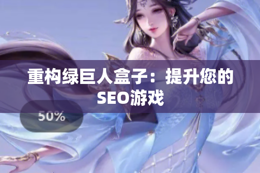 重构绿巨人盒子：提升您的SEO游戏