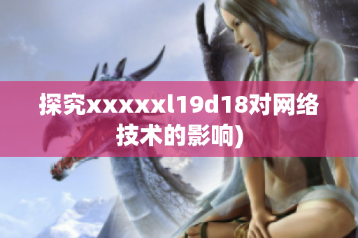 探究xxxxxl19d18对网络技术的影响)
