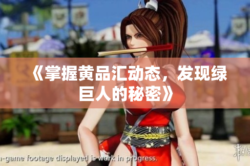 《掌握黄品汇动态，发现绿巨人的秘密》
