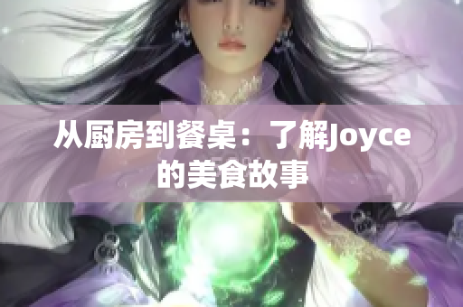 从厨房到餐桌：了解Joyce的美食故事