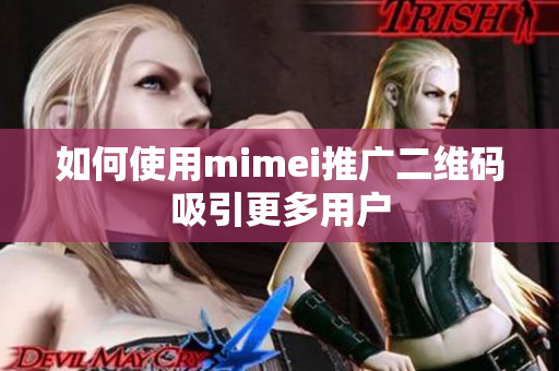 如何使用mimei推广二维码吸引更多用户