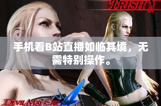 手机看B站直播如临其境，无需特别操作。