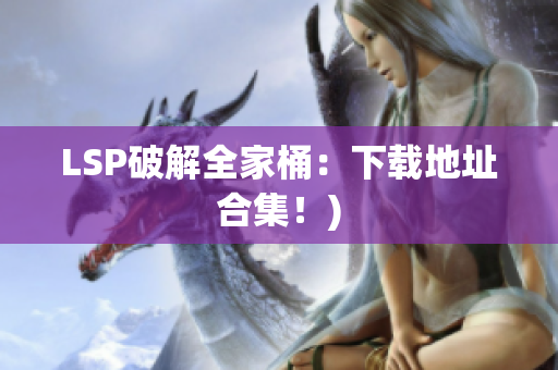 LSP破解全家桶：下载地址合集！)