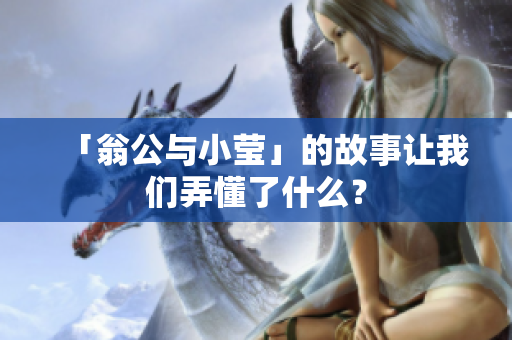 「翁公与小莹」的故事让我们弄懂了什么？