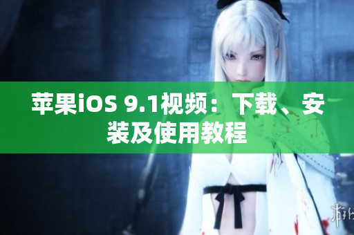 苹果iOS 9.1视频：下载、安装及使用教程